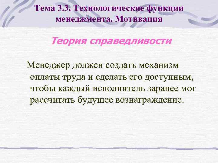 Тема 3. 3. Технологические функции менеджмента. Мотивация Теория справедливости Менеджер должен создать механизм оплаты