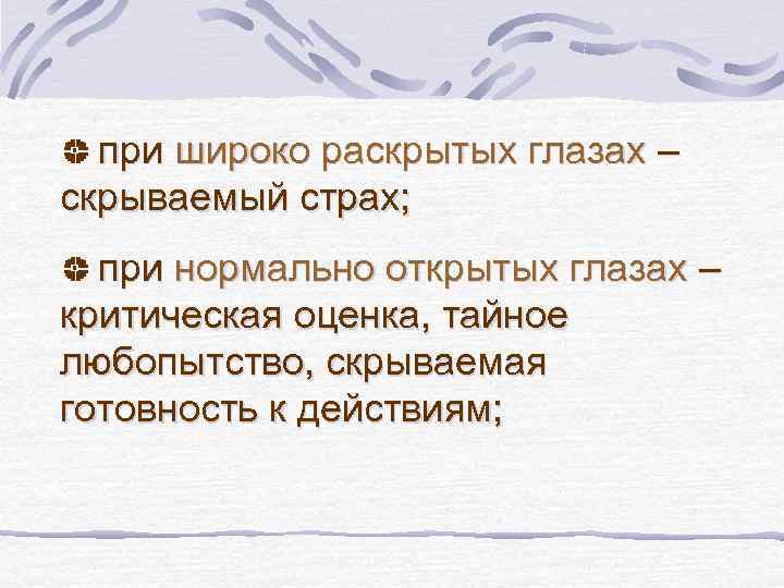 при широко раскрытых глазах – скрываемый страх; при нормально открытых глазах – критическая оценка,