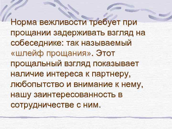 Норма вежливости требует при прощании задерживать взгляд на собеседнике: так называемый «шлейф прощания» .