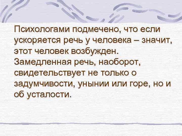 Психологами подмечено, что если ускоряется речь у человека – значит, этот человек возбужден. Замедленная