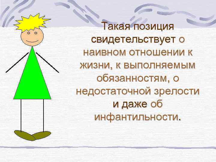 Такая позиция свидетельствует о наивном отношении к жизни, к выполняемым обязанностям, о недостаточной зрелости