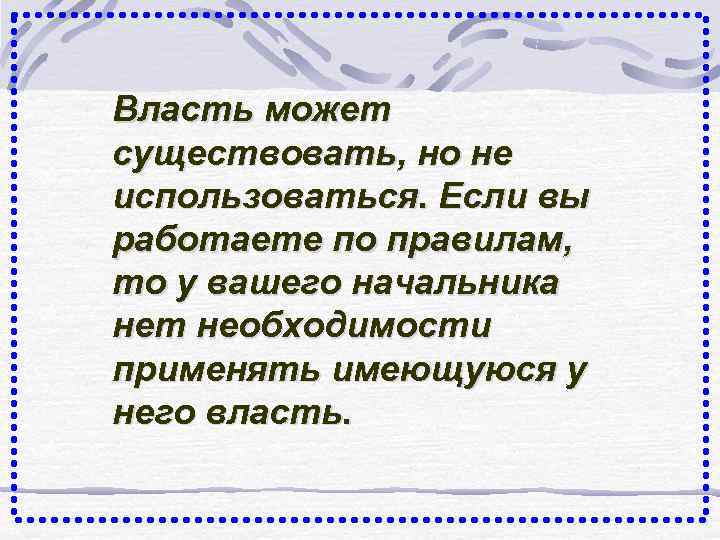 Власть может существовать, но не использоваться. Если вы работаете по правилам, то у вашего