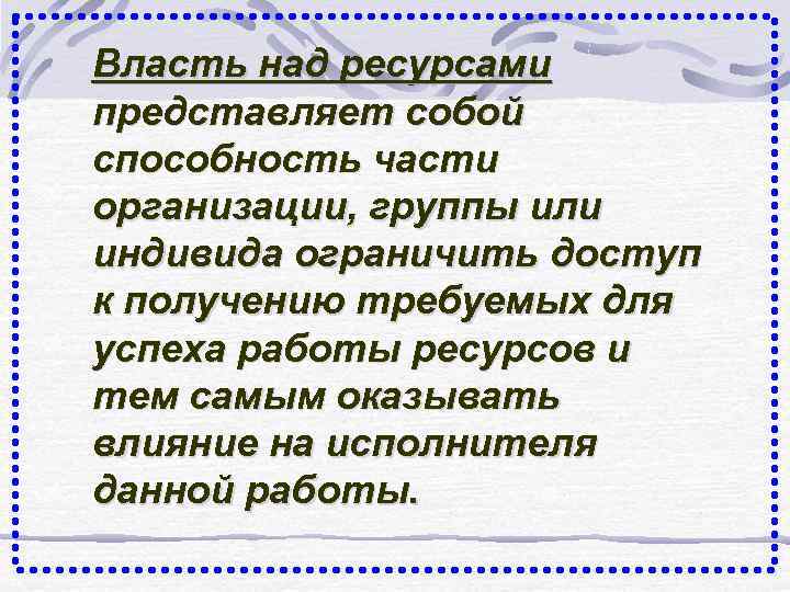 Власть над ресурсами представляет собой способность части организации, группы или индивида ограничить доступ к