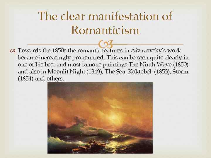 The clear manifestation of Romanticism Towards the 1850 s the romantic features in Aivazovsky’s