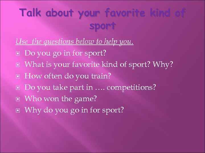 Talk about your favorite kind of sport Use the questions below to help you.