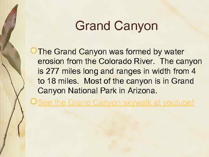 Grand Canyon The Grand Canyon was formed by water erosion from the Colorado River.