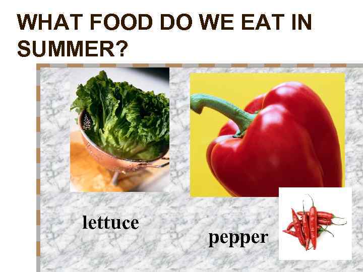 WHAT FOOD DO WE EAT IN SUMMER? lettuce pepper 