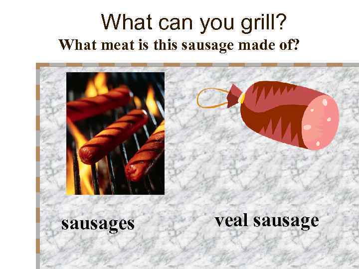 What can you grill? What meat is this sausage made of? sausages veal sausage