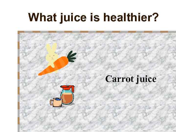 What juice is healthier? Carrot juice 