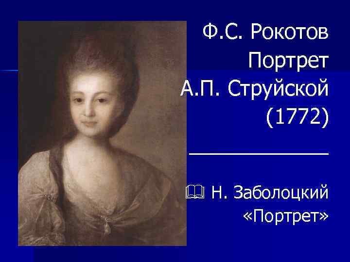 Ф. С. Рокотов Портрет А. П. Струйской (1772) ______ Н. Заболоцкий «Портрет» 