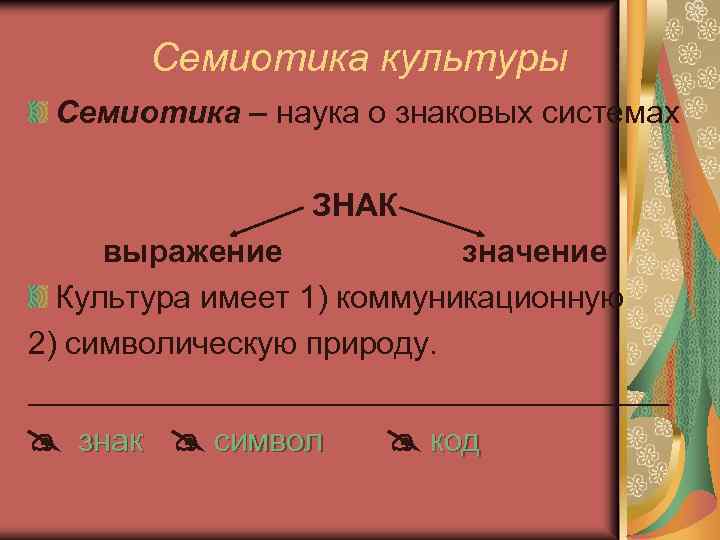 Семиотика культуры Семиотика – наука о знаковых системах ЗНАК выражение значение Культура имеет 1)