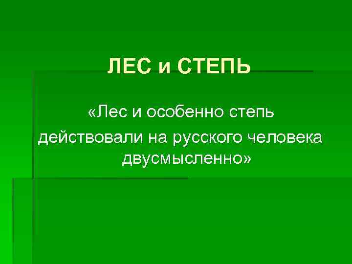 ЛЕС и СТЕПЬ «Лес и особенно степь действовали на русского человека двусмысленно» 