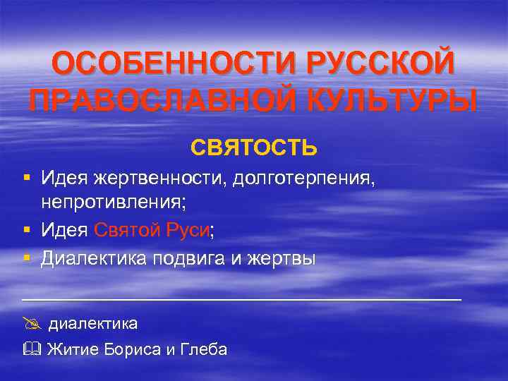 ОСОБЕННОСТИ РУССКОЙ ПРАВОСЛАВНОЙ КУЛЬТУРЫ СВЯТОСТЬ § Идея жертвенности, долготерпения, непротивления; § Идея Святой Руси;