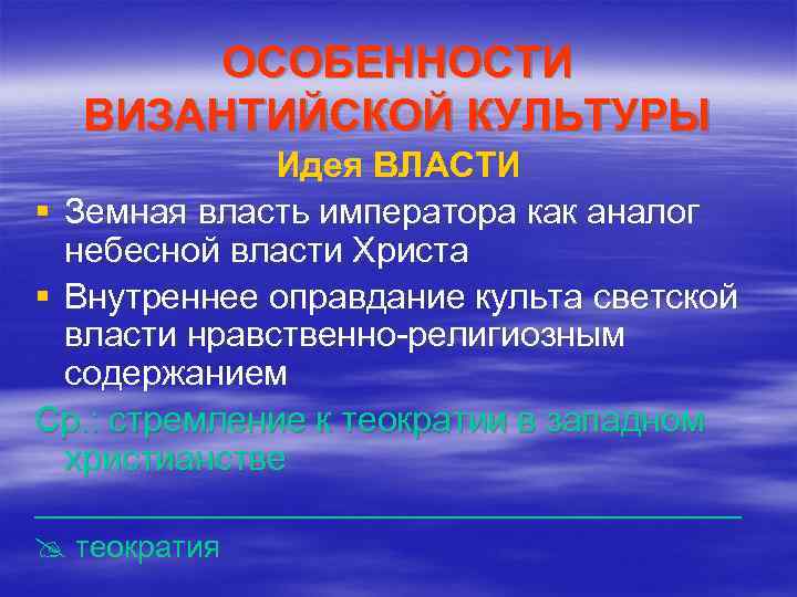 ОСОБЕННОСТИ ВИЗАНТИЙСКОЙ КУЛЬТУРЫ Идея ВЛАСТИ § Земная власть императора как аналог небесной власти Христа