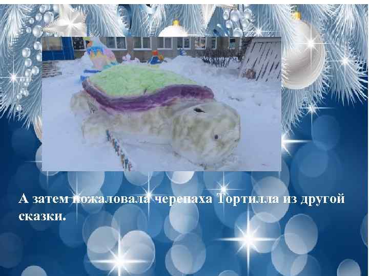 А затем пожаловала черепаха Тортилла из другой сказки. 