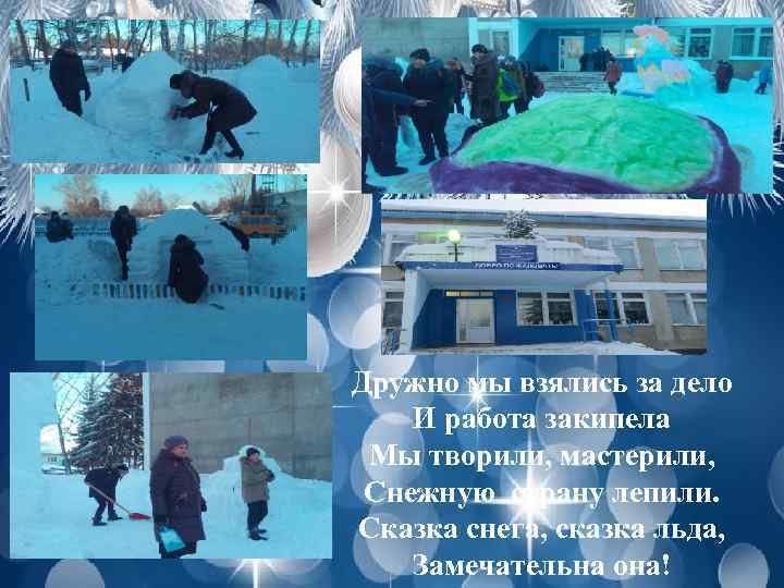 Дружно мы взялись за дело И работа закипела Мы творили, мастерили, Снежную страну лепили.