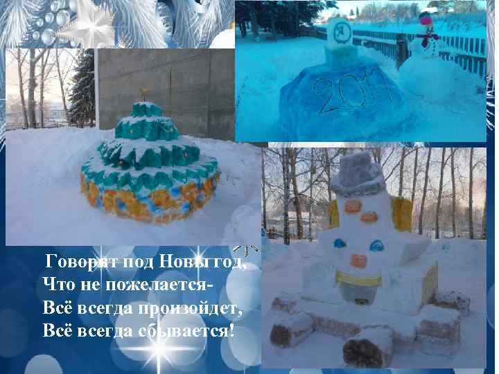 Говорят под Новы год, Что не пожелается. Всё всегда произойдет, Всё всегда сбывается! 