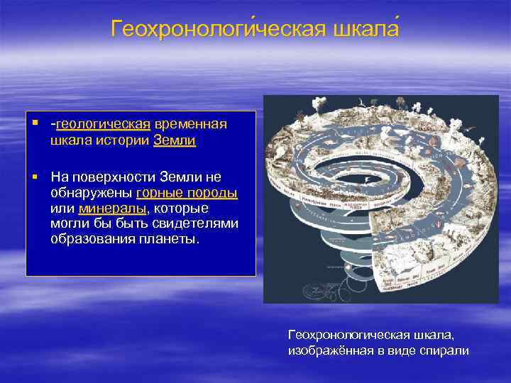 Геохронологи ческая шкала § -геологическая временная шкала истории Земли § На поверхности Земли не