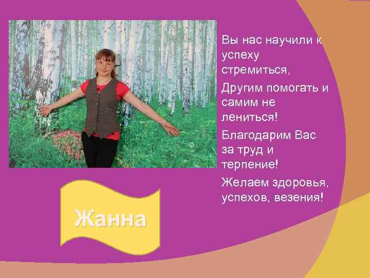 Вы нас научили к успеху стремиться, Другим помогать и самим не лениться! Благодарим Вас