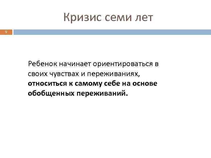 Кризис семи лет 9 Ребенок начинает ориентироваться в своих чувствах и переживаниях, относиться к