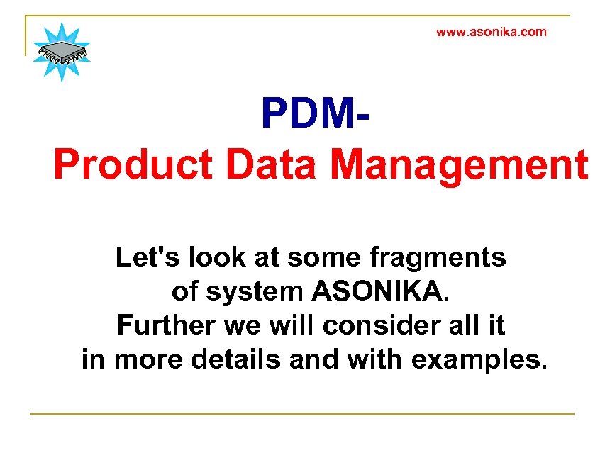 www. asonika. com PDMProduct Data Management Let's look at some fragments of system ASONIKA.