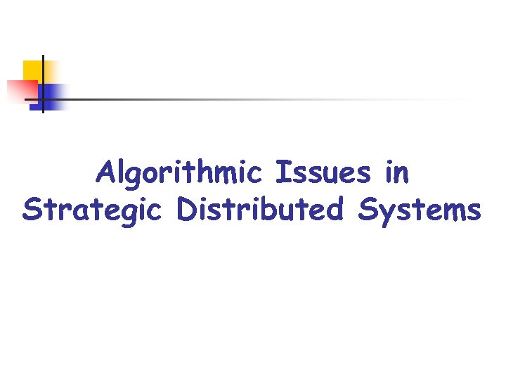 Algorithmic Issues in Strategic Distributed Systems 