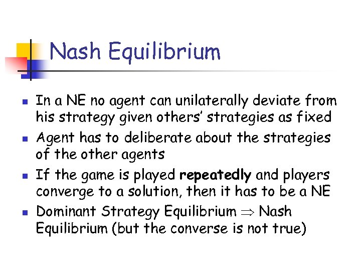 Nash Equilibrium n n In a NE no agent can unilaterally deviate from his