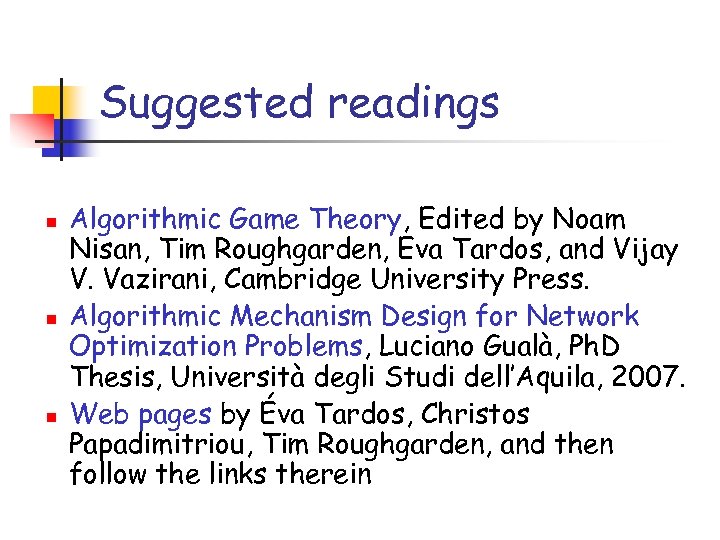 Suggested readings n n n Algorithmic Game Theory, Edited by Noam Nisan, Tim Roughgarden,