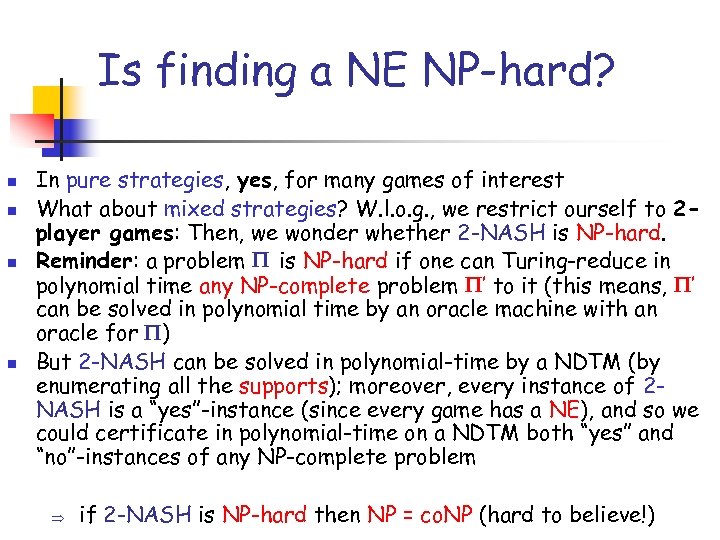 Is finding a NE NP-hard? n n In pure strategies, yes, for many games