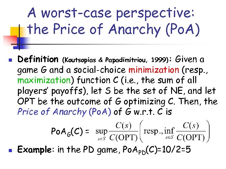 A worst-case perspective: the Price of Anarchy (Po. A) n Definition (Koutsopias & Papadimitriou,