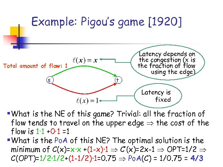 Example: Pigou’s game [1920] Latency depends on the congestion (x is the fraction of