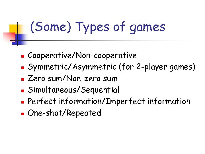 (Some) Types of games n n n Cooperative/Non-cooperative Symmetric/Asymmetric (for 2 -player games) Zero