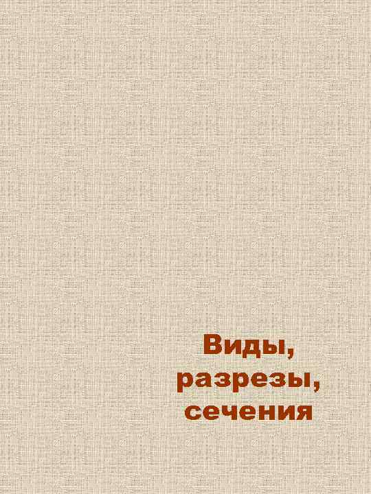 Виды, разрезы, сечения 