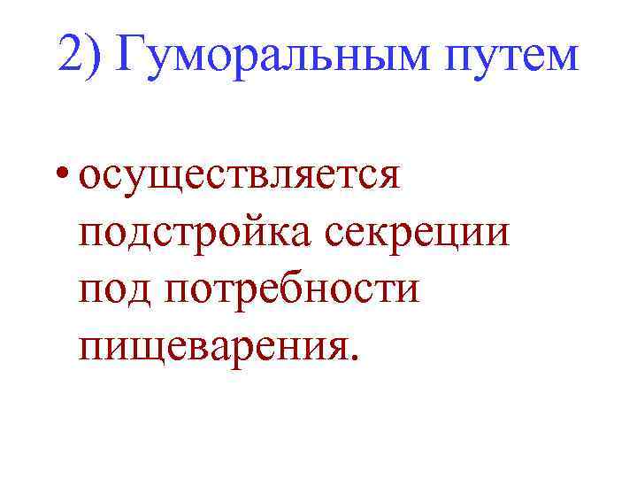 2) Гуморальным путем • осуществляется подстройка секреции под потребности пищеварения. 