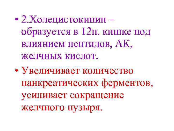  • 2. Холецистокинин – образуется в 12 п. кишке под влиянием пептидов, АК,