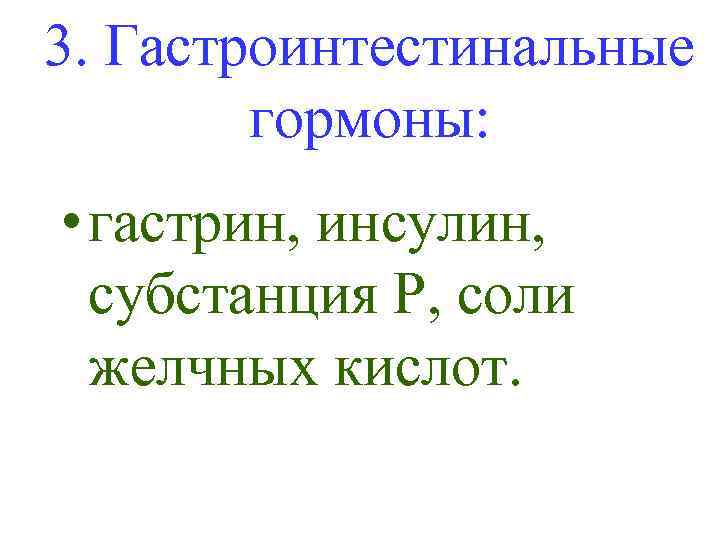 3. Гастроинтестинальные гормоны: • гастрин, инсулин, субстанция Р, соли желчных кислот. 