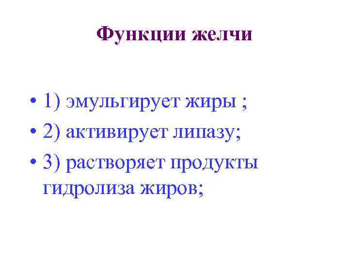 Функции желчи • 1) эмульгирует жиры ; • 2) активирует липазу; • 3) растворяет