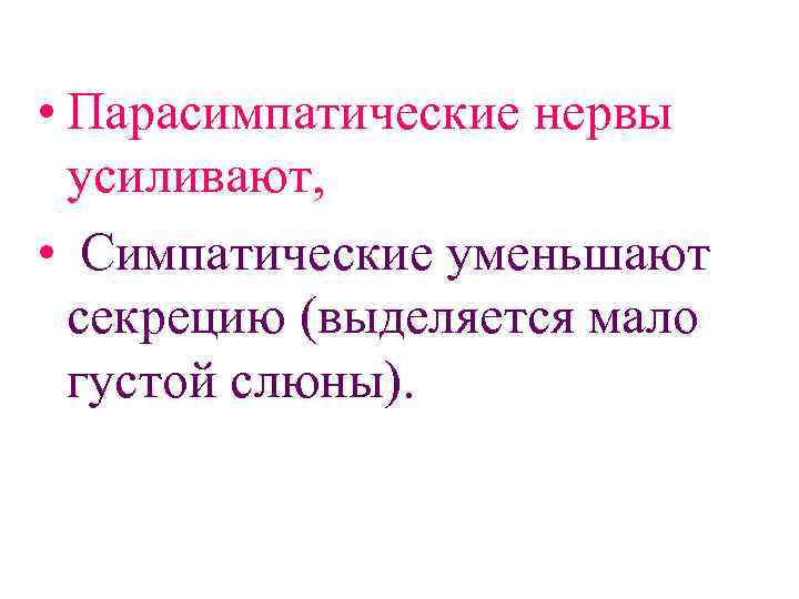  • Парасимпатические нервы усиливают, • Симпатические уменьшают секрецию (выделяется мало густой слюны). 