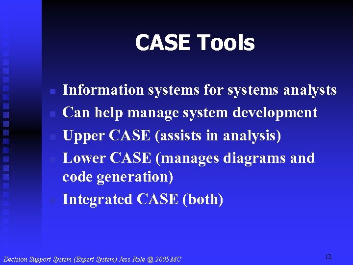 CASE Tools n n n Information systems for systems analysts Can help manage system