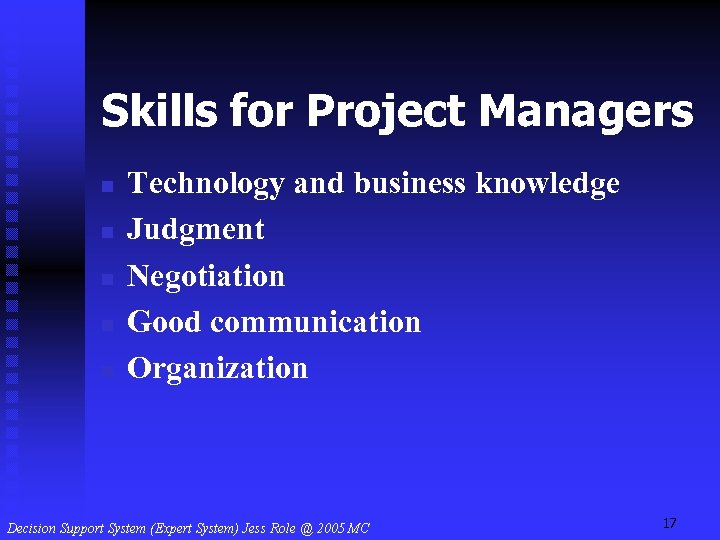 Skills for Project Managers n n n Technology and business knowledge Judgment Negotiation Good