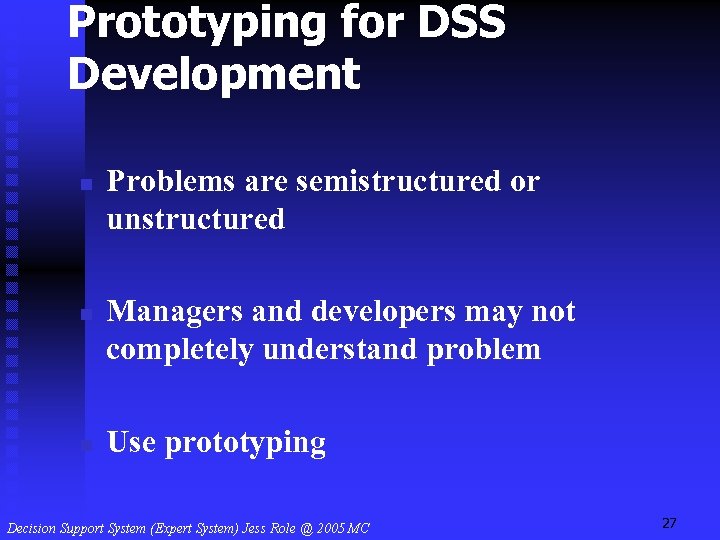 Prototyping for DSS Development n n n Problems are semistructured or unstructured Managers and