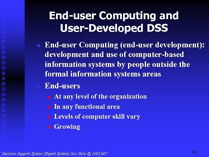 End-user Computing and User-Developed DSS n n End-user Computing (end-user development): development and use