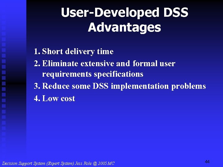 User-Developed DSS Advantages 1. Short delivery time 2. Eliminate extensive and formal user requirements