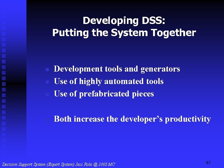 Developing DSS: Putting the System Together n Development tools and generators Use of highly