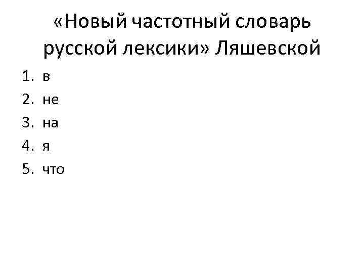  «Новый частотный словарь русской лексики» Ляшевской 1. 2. 3. 4. 5. в не