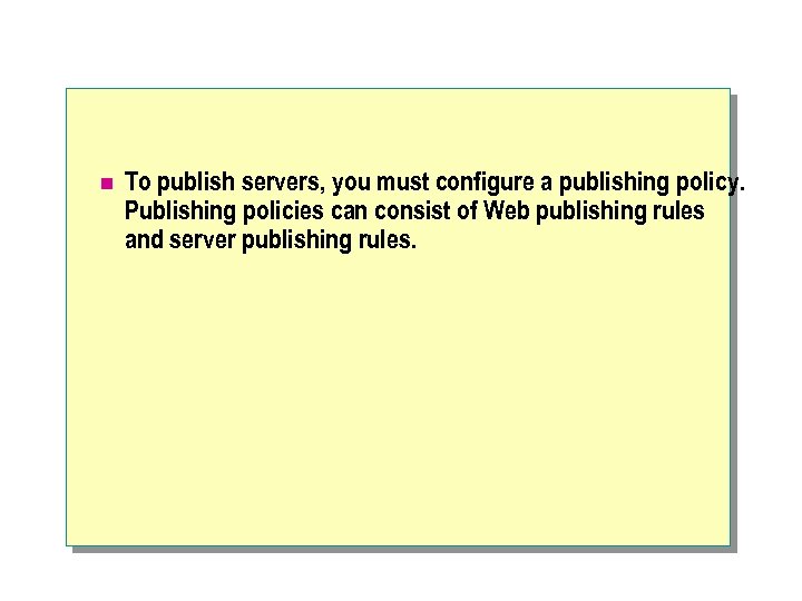 n To publish servers, you must configure a publishing policy. Publishing policies can consist