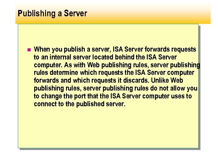 Publishing a Server n When you publish a server, ISA Server forwards requests to