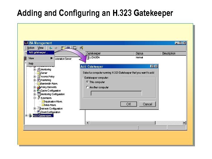 Adding and Configuring an H. 323 Gatekeeper ISA Management Action View Add gatekeeper… View