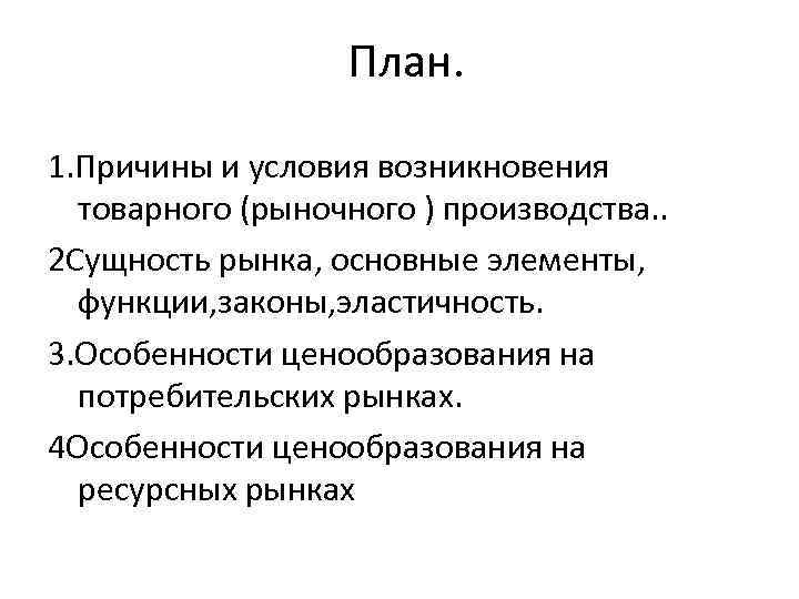 План. 1. Причины и условия возникновения товарного (рыночного ) производства. . 2 Сущность рынка,