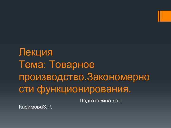 Лекция Тема: Товарное производство. Закономерно сти функционирования. Подготовила доц. Каримова. З. Р. 